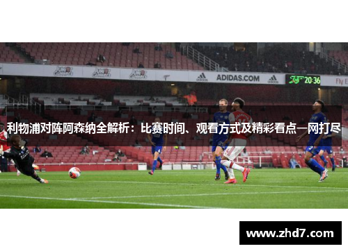 利物浦对阵阿森纳全解析：比赛时间、观看方式及精彩看点一网打尽