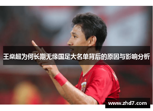 王燊超为何长期无缘国足大名单背后的原因与影响分析