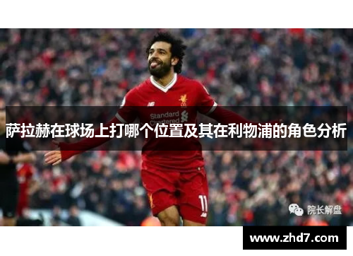 萨拉赫在球场上打哪个位置及其在利物浦的角色分析